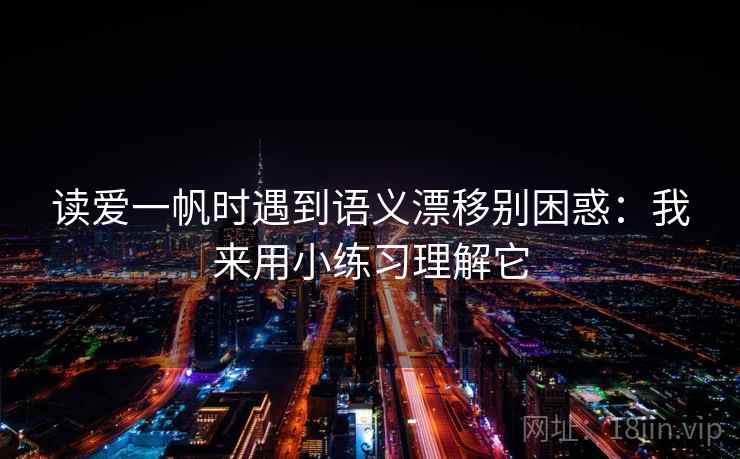 读爱一帆时遇到语义漂移别困惑：我来用小练习理解它